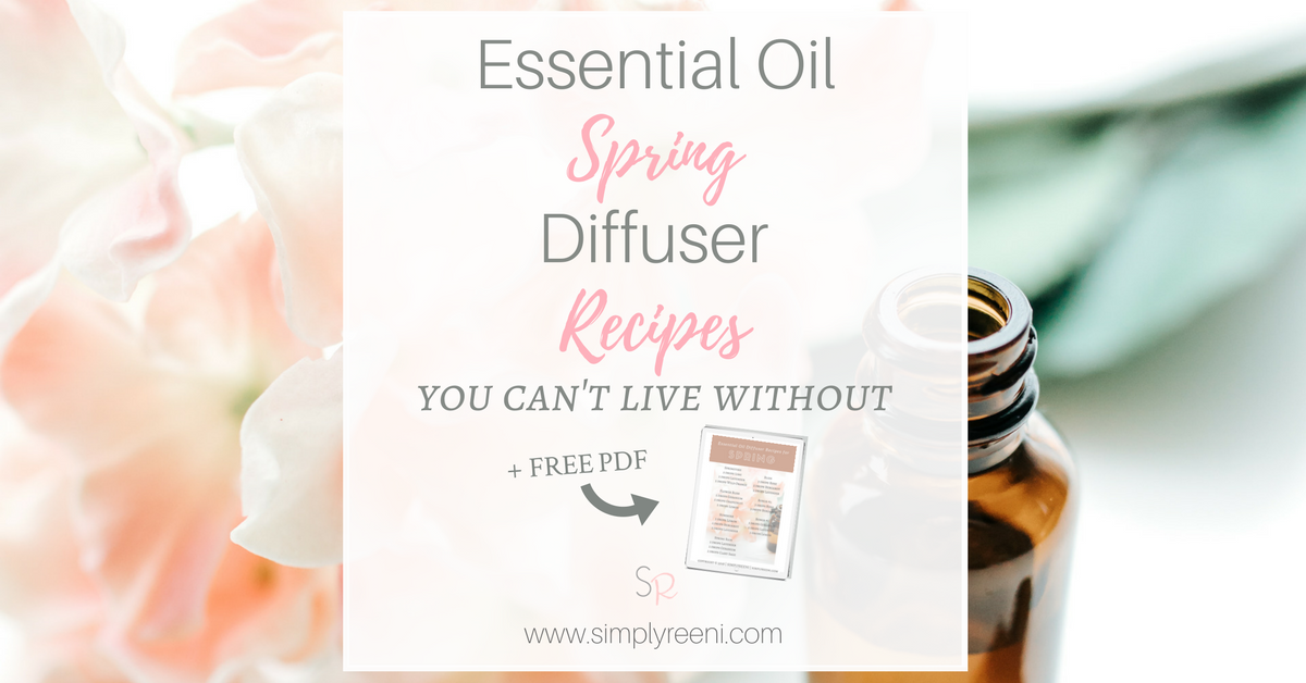 Essential Oil Spring Diffuser Recipes You Can't Live Without - Simply Reeni