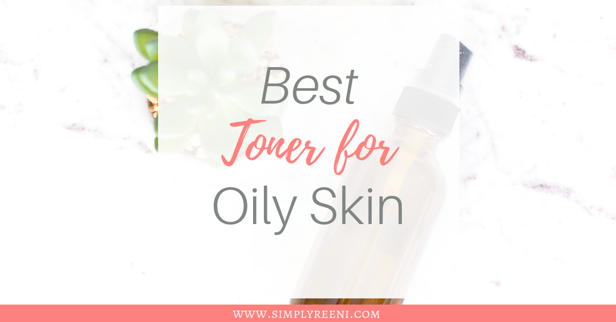 Best Toner for Oily Skin - Simply Reeni