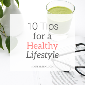 10 Tips for a Healthy Lifestyle | SIMPLYREENI.COM