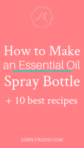 How to Make an Essential Oil Spray Bottle + 10 Best Recipes - Simply Reeni