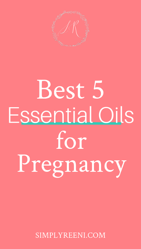 Best 5 Essential Oils For Pregnancy | Simply Reeni