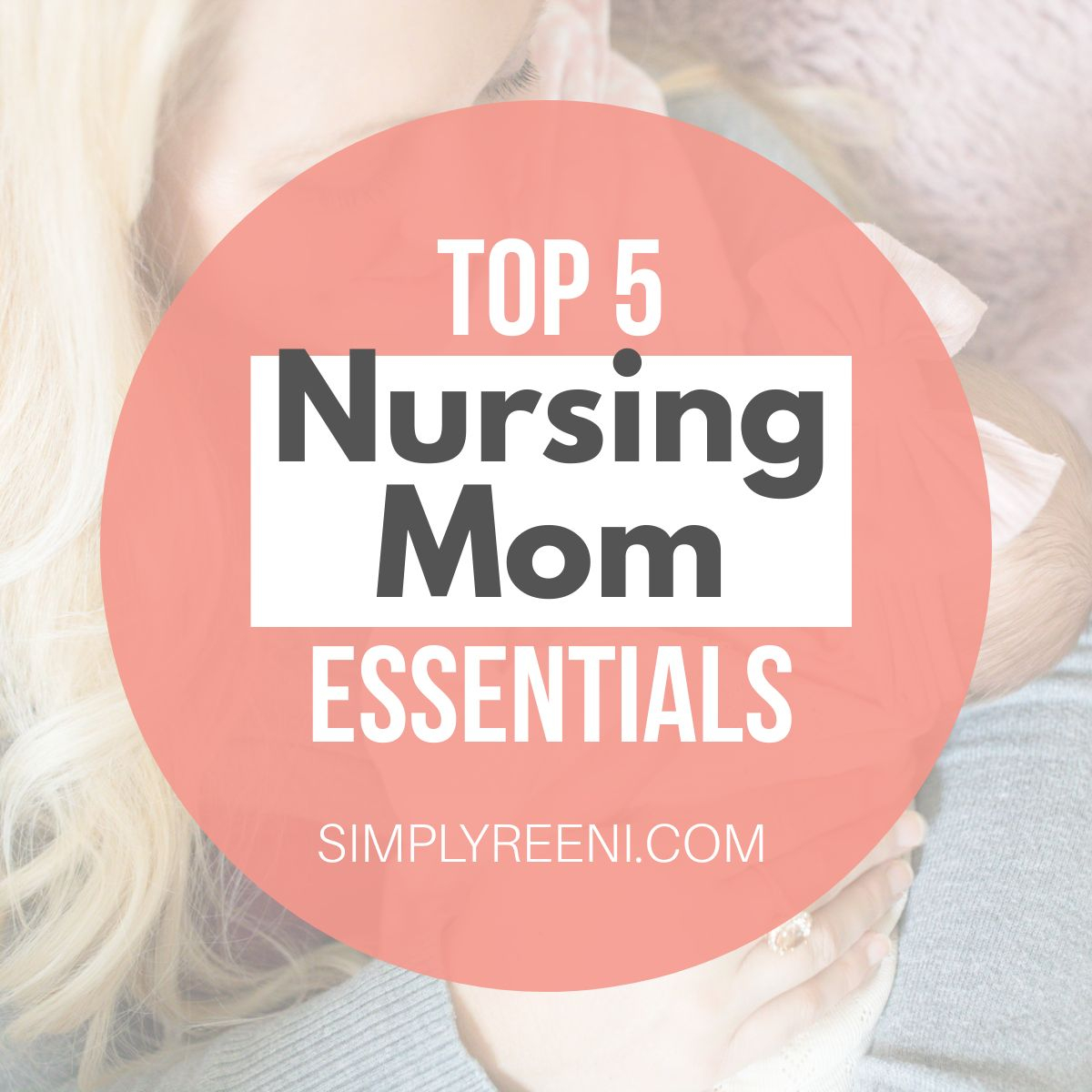 Top 5 Nursing Mom Essentials - Simply Reeni