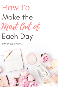 How to Make the Most Out of Each Day